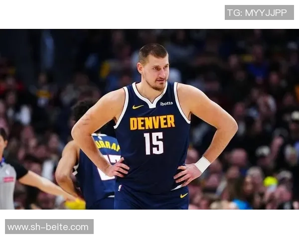 约基奇反思上半场表现决心不再随意发力力争胜利